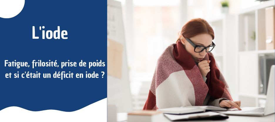 Fatigue, frilosité, prise de poids : et si c'était un déficit en iode ?